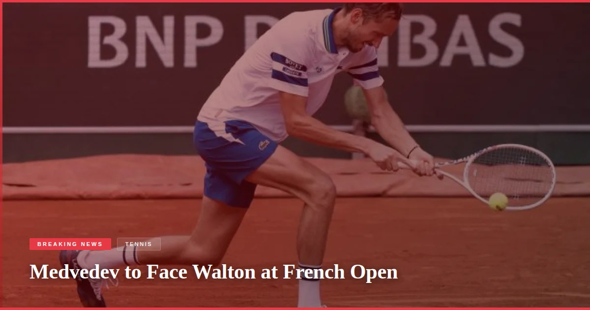 Medvedev to Face Walton at French Open