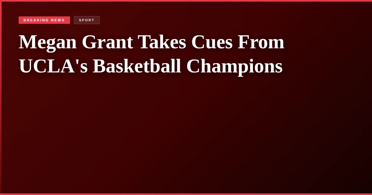 Megan Grant Takes Cues From UCLA's Basketball Champions
