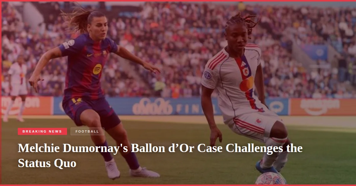 Melchie Dumornay's Ballon d’Or Case Challenges the Status Quo
