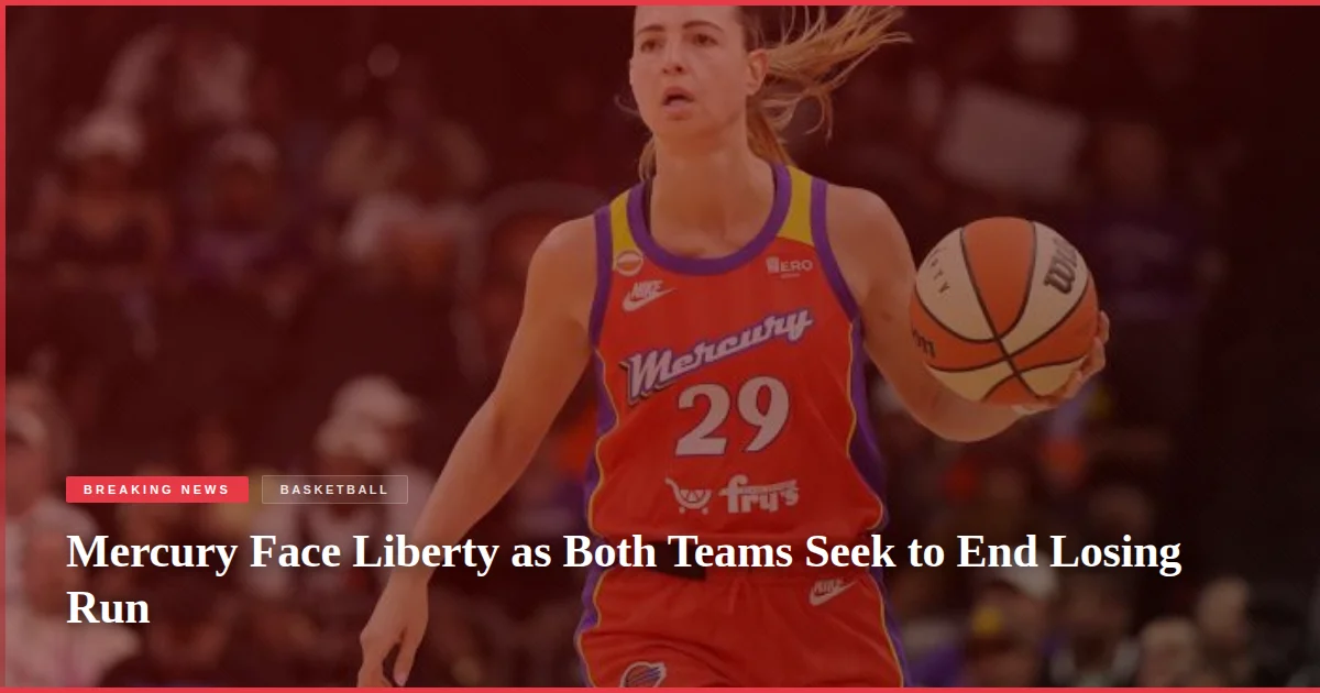 Mercury Face Liberty as Both Teams Seek to End Losing Run