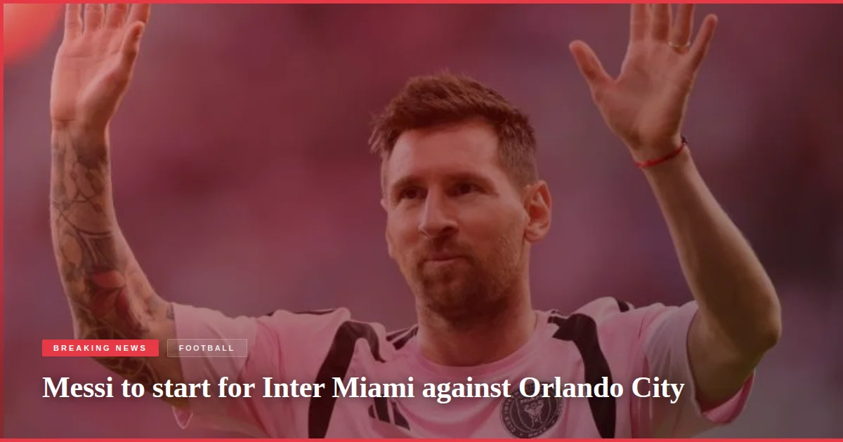 Messi to start for Inter Miami against Orlando City