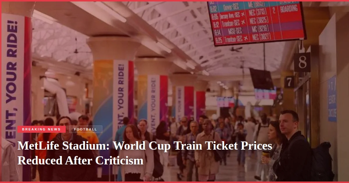 MetLife Stadium: World Cup Train Ticket Prices Reduced After Criticism