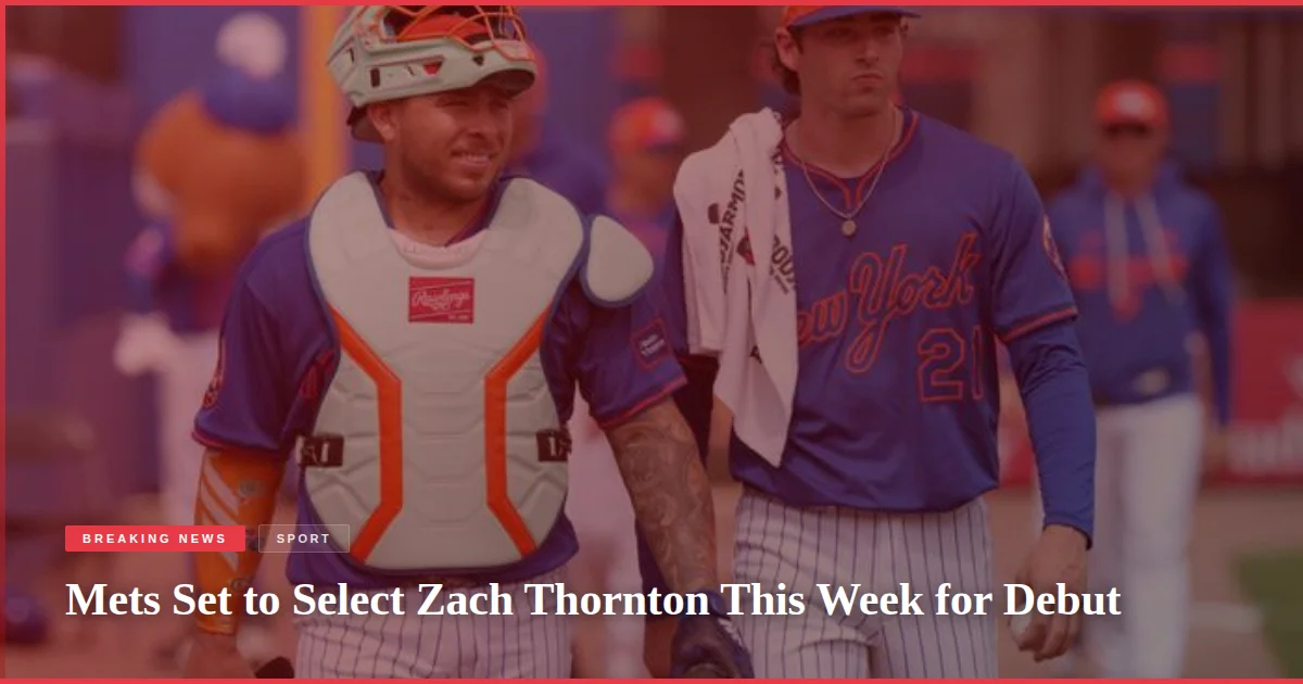 Mets Set to Select Zach Thornton This Week for Debut