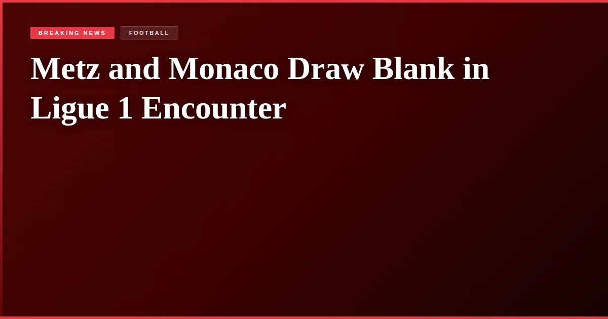 Metz and Monaco Draw Blank in Ligue 1 Encounter