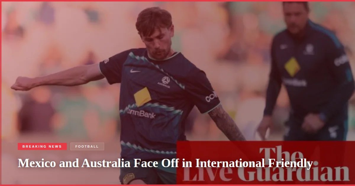 Mexico and Australia Face Off in International Friendly