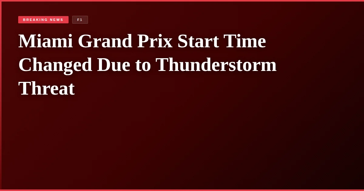 Miami Grand Prix Start Time Changed Due to Thunderstorm Threat