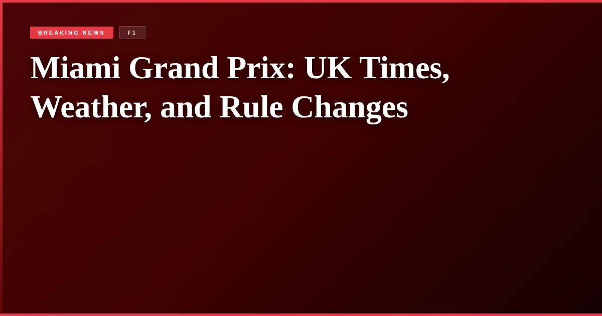 Miami Grand Prix: UK Times, Weather, and Rule Changes