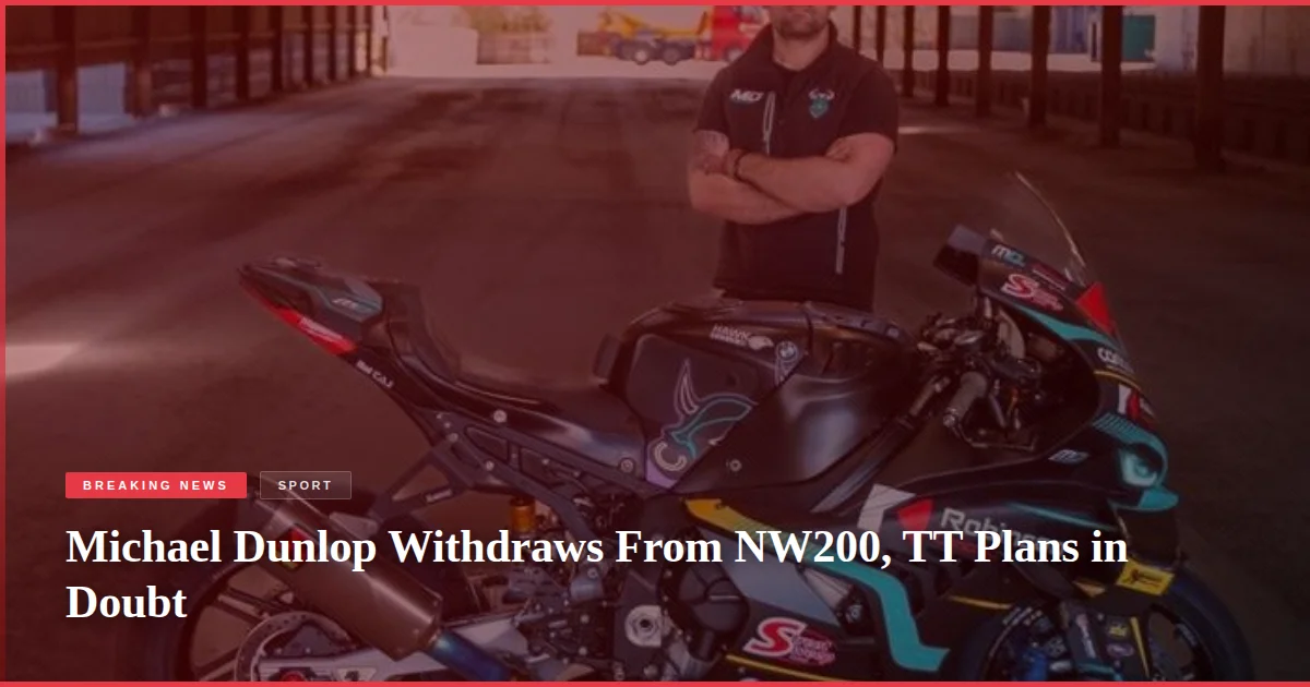 Michael Dunlop Withdraws From NW200, TT Plans in Doubt