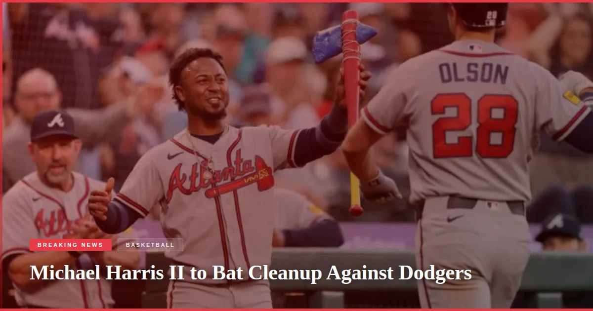 Michael Harris II to Bat Cleanup Against Dodgers