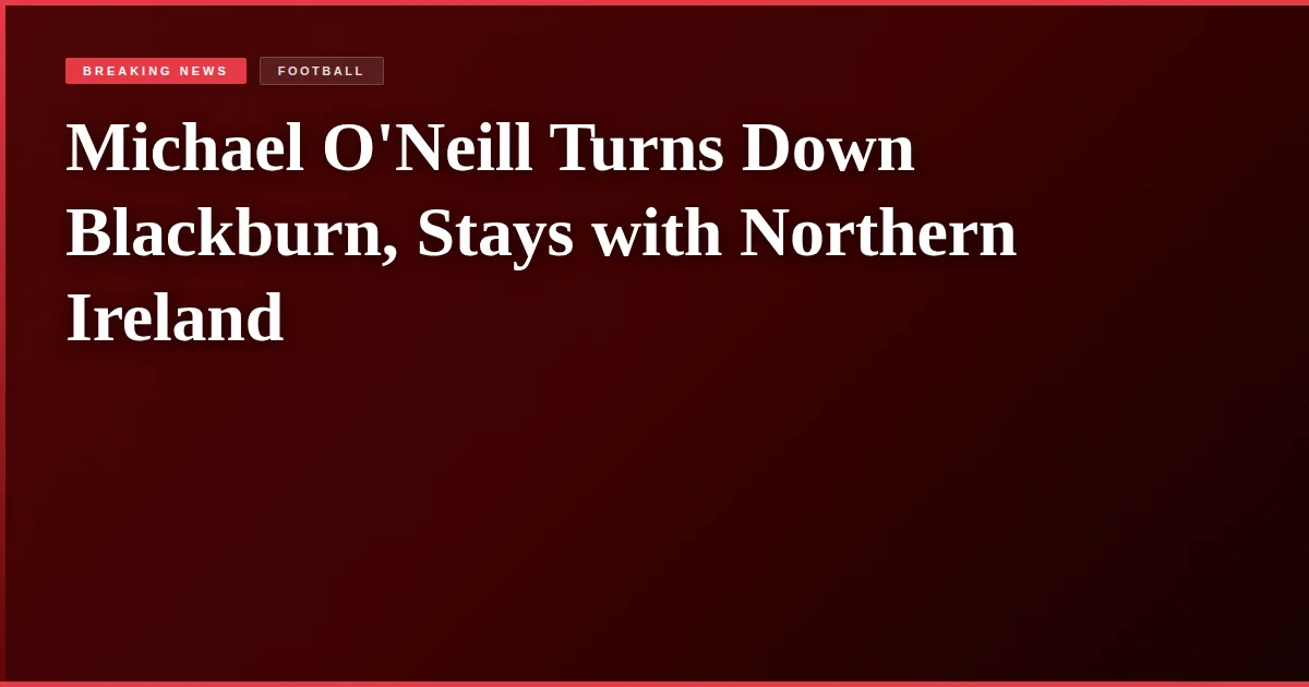 Michael O'Neill Turns Down Blackburn, Stays with Northern Ireland
