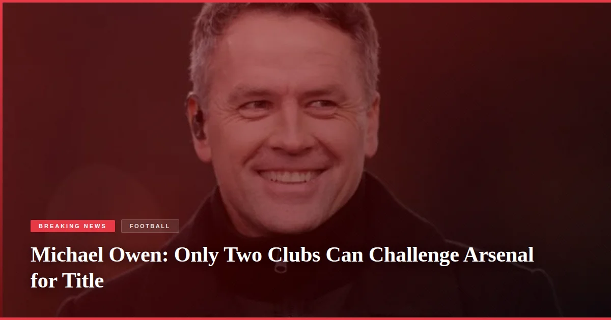 Michael Owen: Only Two Clubs Can Challenge Arsenal for Title
