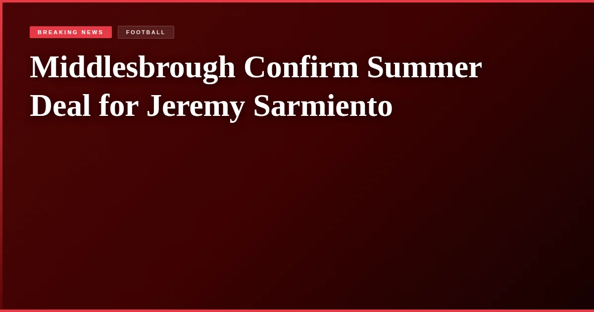 Middlesbrough Confirm Summer Deal for Jeremy Sarmiento