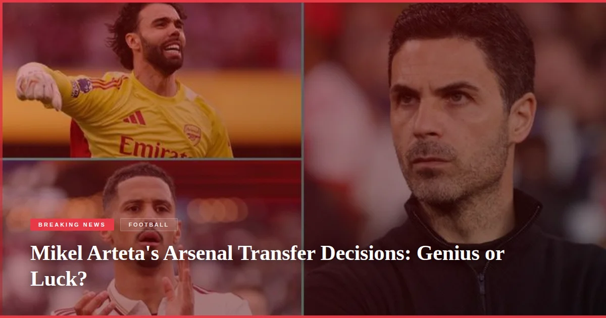 Mikel Arteta's Arsenal Transfer Decisions: Genius or Luck?
