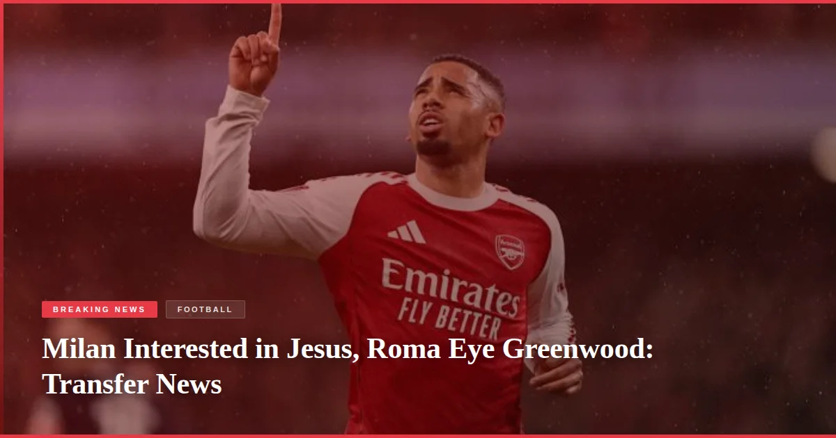 Milan Interested in Jesus, Roma Eye Greenwood: Transfer News