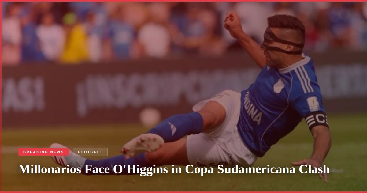 Millonarios Face O'Higgins in Copa Sudamericana Clash