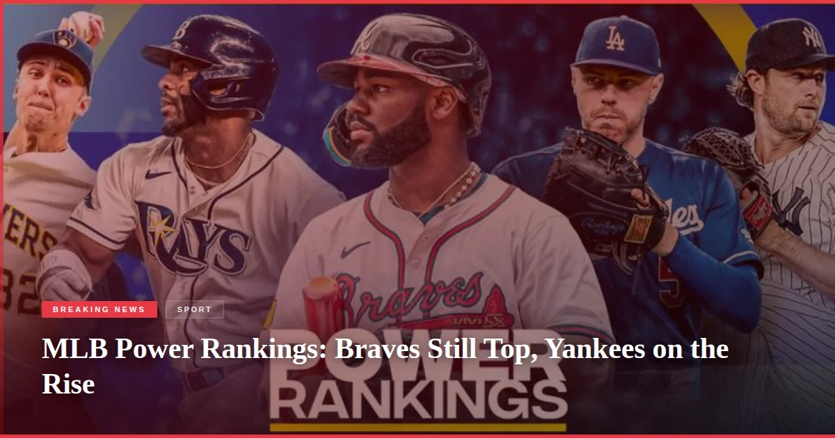 MLB Power Rankings: Braves Still Top, Yankees on the Rise