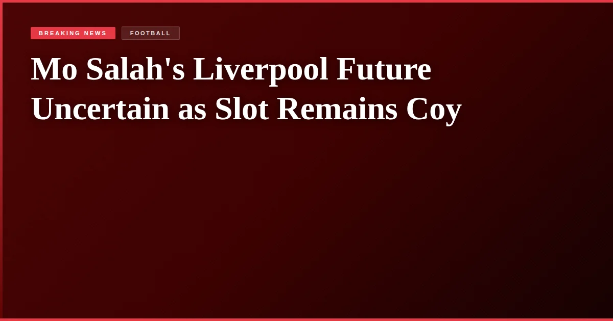 Mo Salah's Liverpool Future Uncertain as Slot Remains Coy