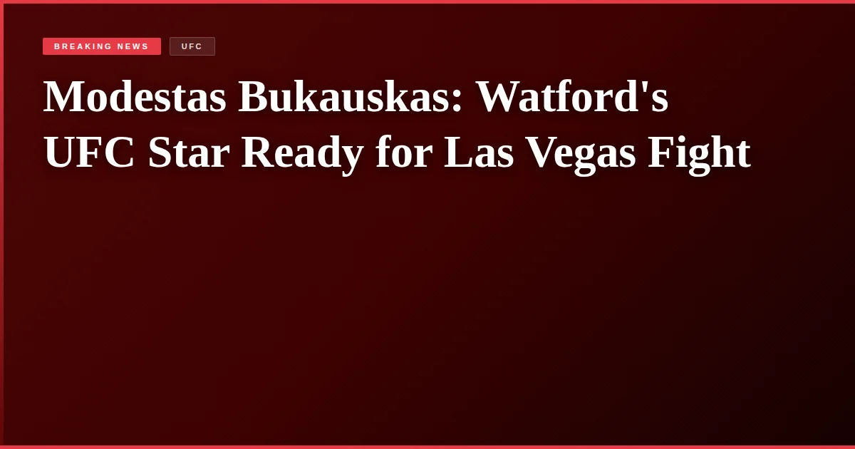Modestas Bukauskas: Watford's UFC Star Ready for Las Vegas Fight