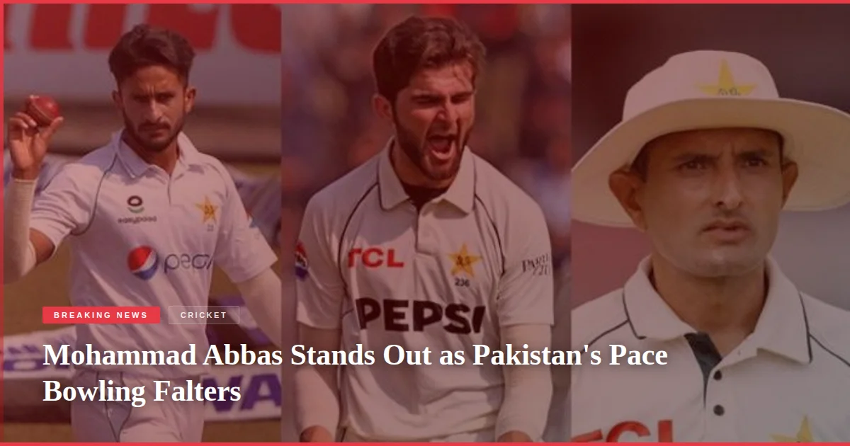 Mohammad Abbas Stands Out as Pakistan's Pace Bowling Falters