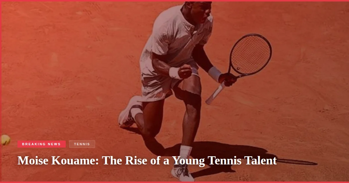 Moise Kouame: The Rise of a Young Tennis Talent