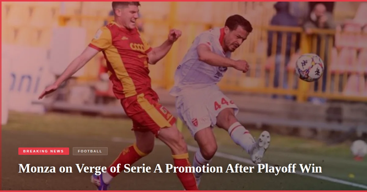 Monza on Verge of Serie A Promotion After Playoff Win
