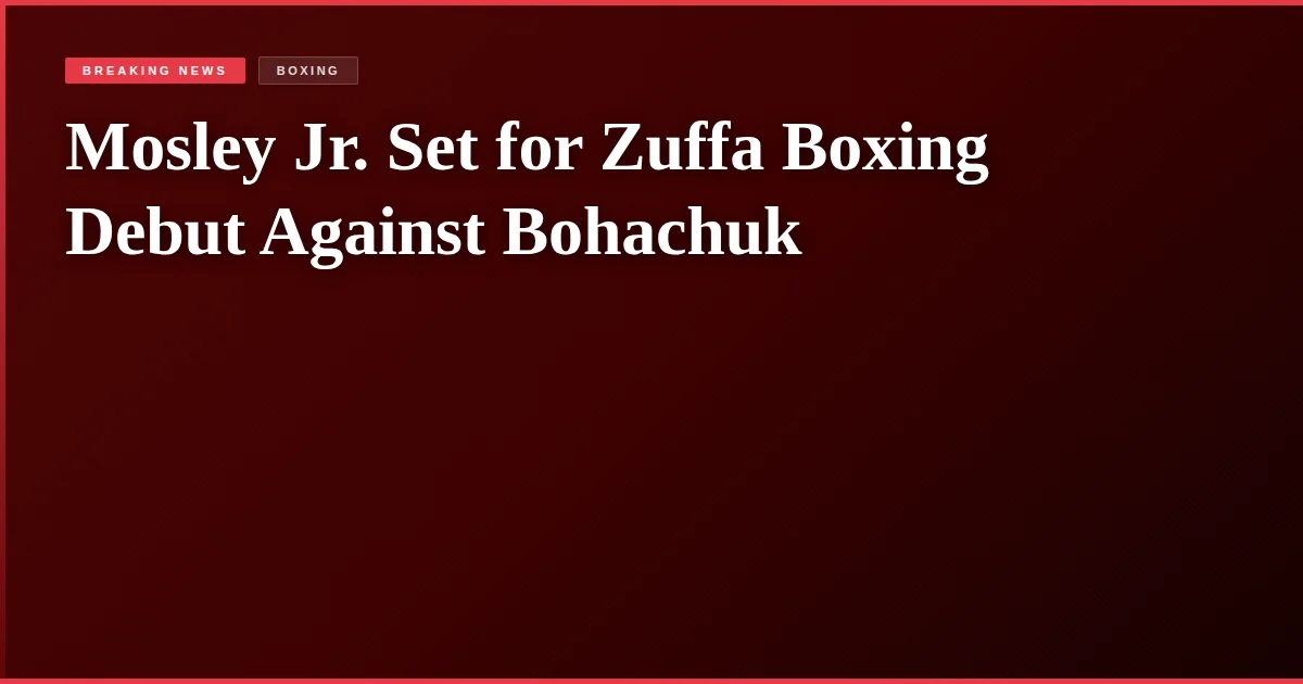 Mosley Jr. Set for Zuffa Boxing Debut Against Bohachuk