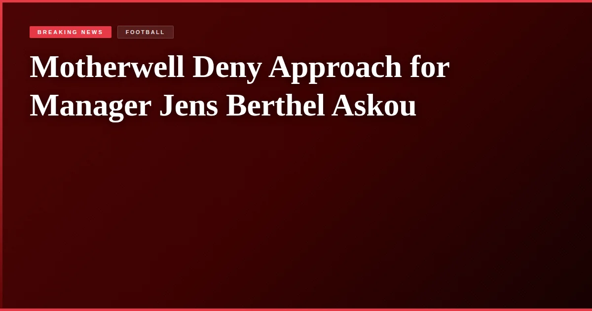 Motherwell Deny Approach for Manager Jens Berthel Askou