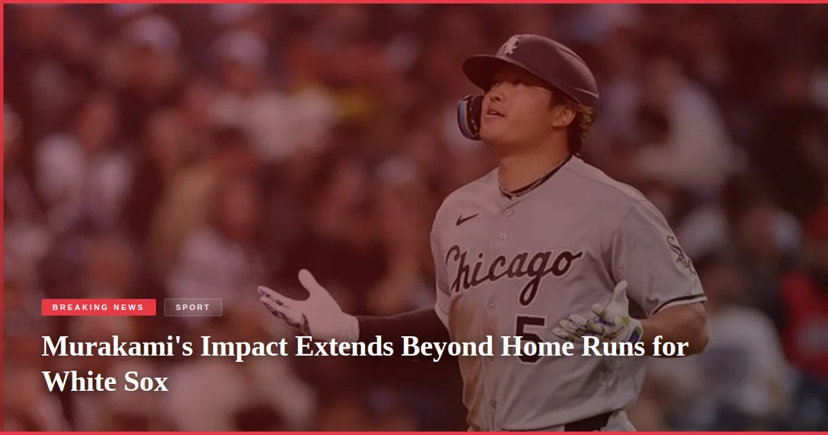 Murakami's Impact Extends Beyond Home Runs for White Sox