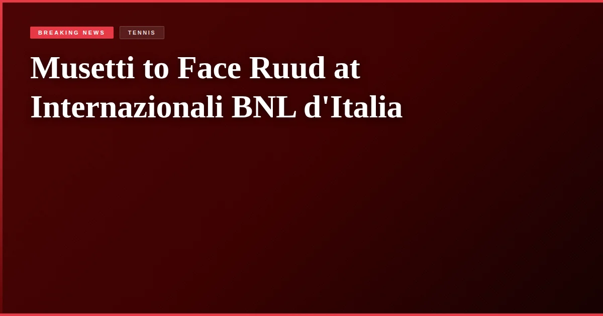 Musetti to Face Ruud at Internazionali BNL d'Italia