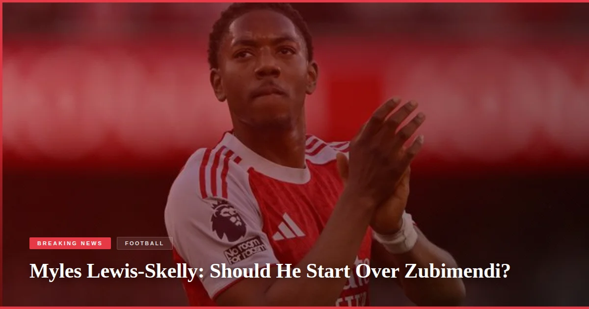 Myles Lewis-Skelly: Should He Start Over Zubimendi?