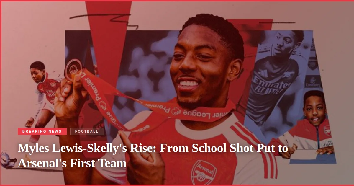 Myles Lewis-Skelly's Rise: From School Shot Put to Arsenal's First Team