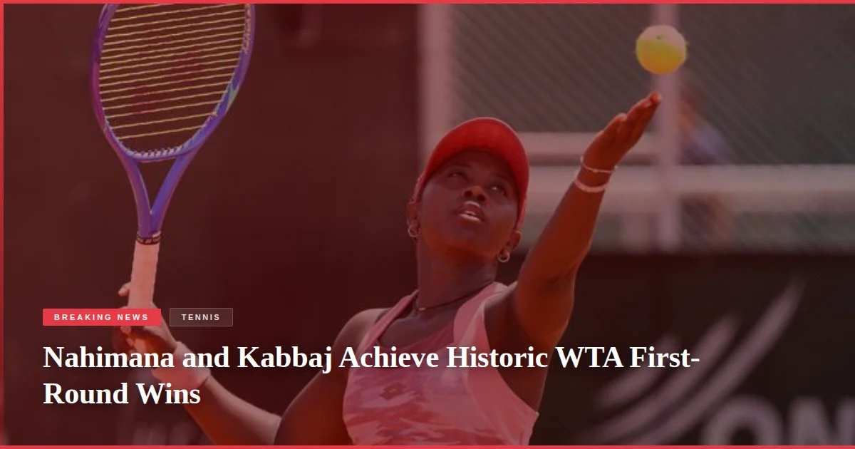 Nahimana and Kabbaj Achieve Historic WTA First-Round Wins