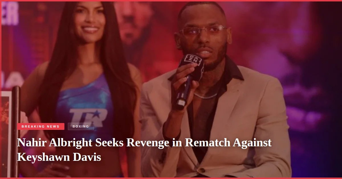 Nahir Albright Seeks Revenge in Rematch Against Keyshawn Davis