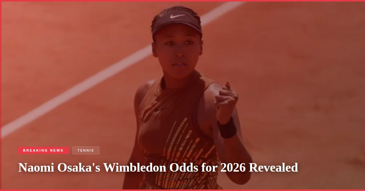 Naomi Osaka's Wimbledon Odds for 2026 Revealed
