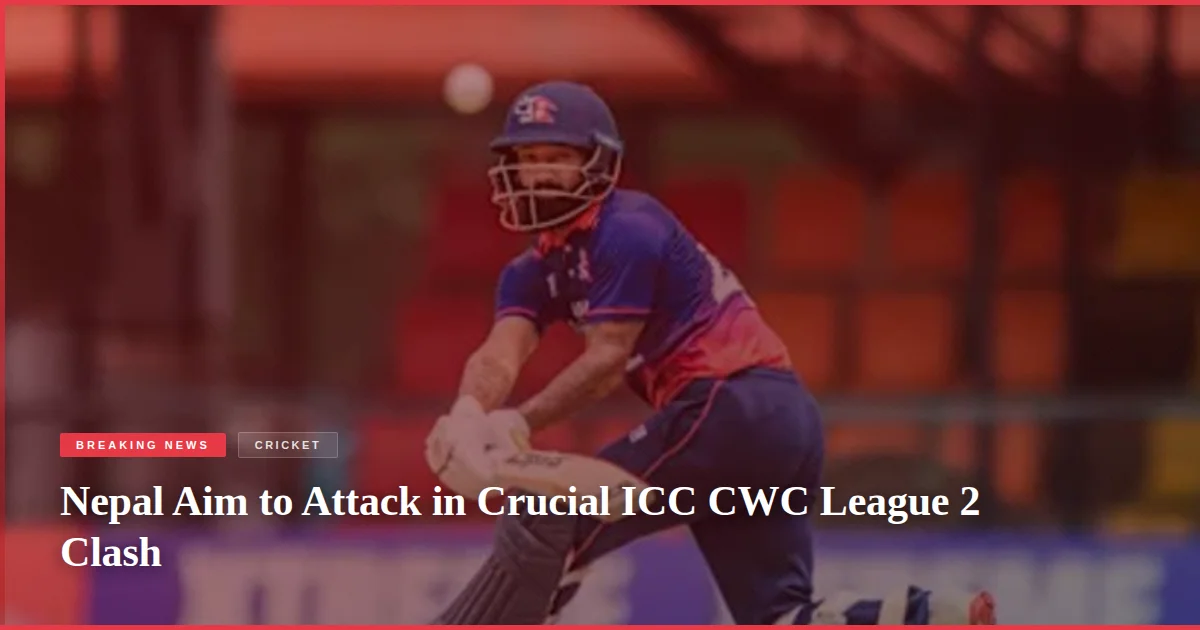 Nepal Aim to Attack in Crucial ICC CWC League 2 Clash