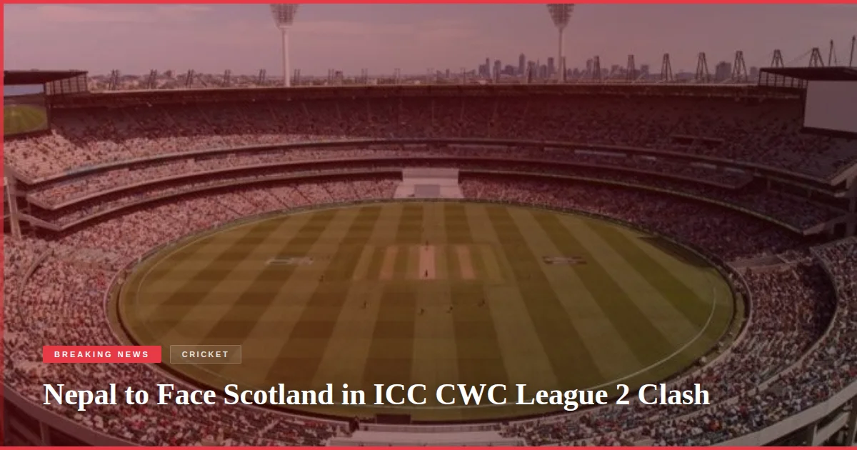 Nepal to Face Scotland in ICC CWC League 2 Clash