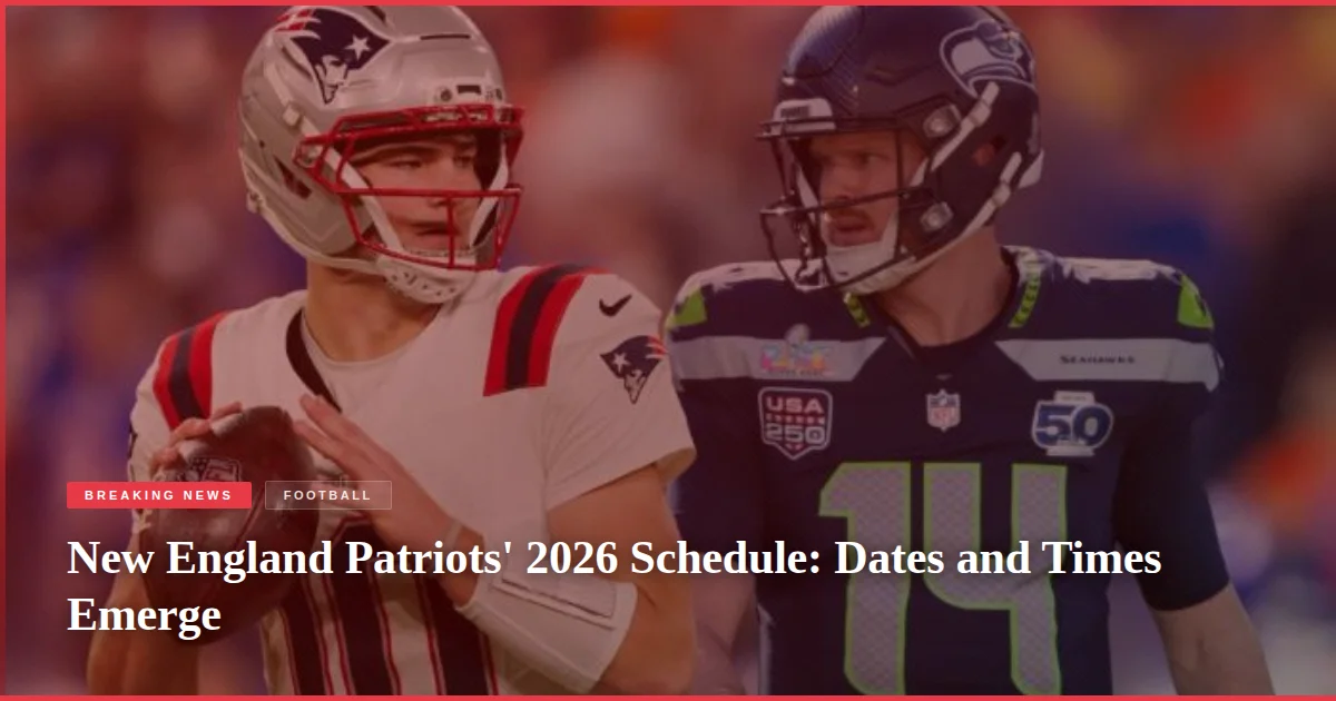 New England Patriots' 2026 Schedule: Dates and Times Emerge