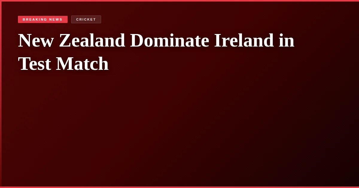 New Zealand Dominate Ireland in Test Match