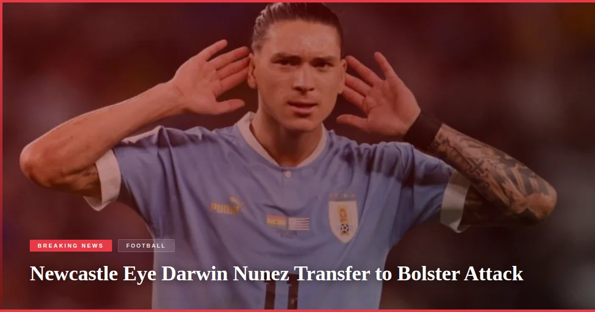 Newcastle Eye Darwin Nunez Transfer to Bolster Attack