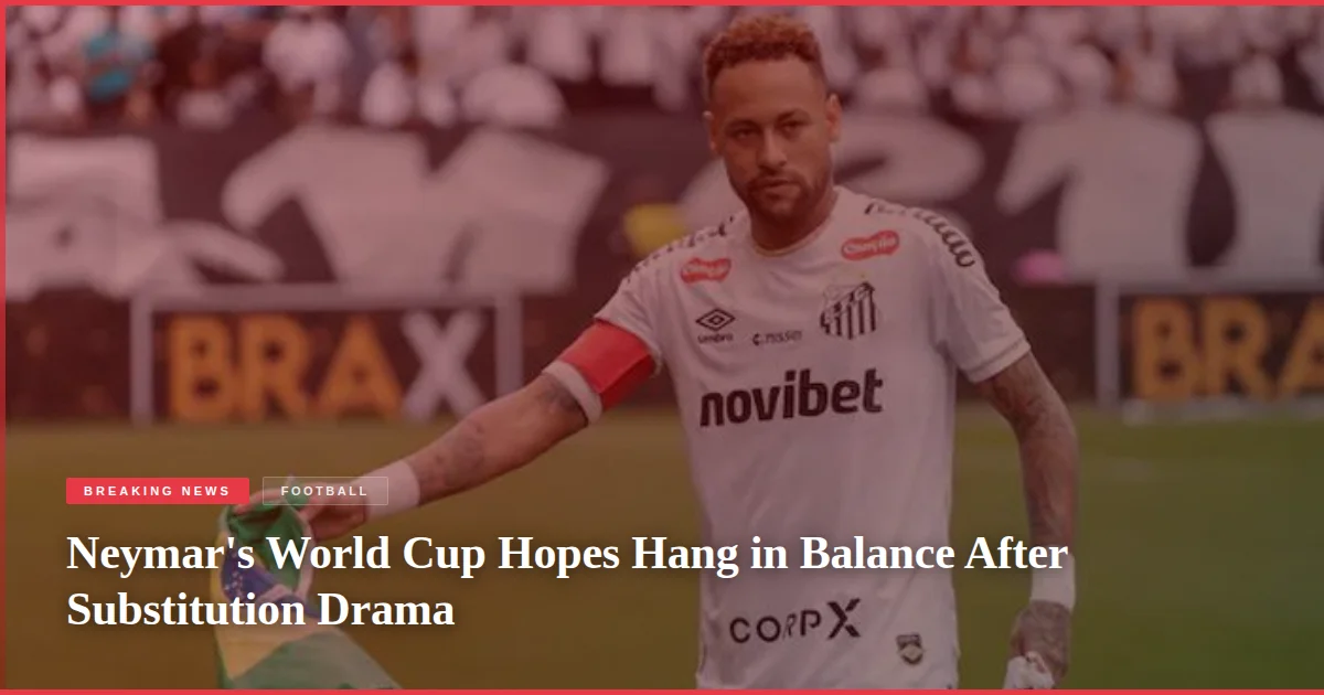 Neymar's World Cup Hopes Hang in Balance After Substitution Drama