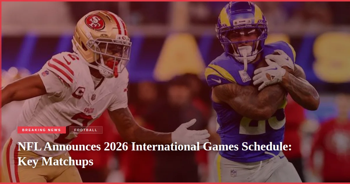 NFL Announces 2026 International Games Schedule: Key Matchups