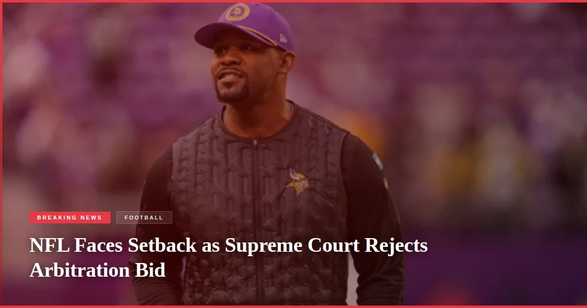 NFL Faces Setback as Supreme Court Rejects Arbitration Bid