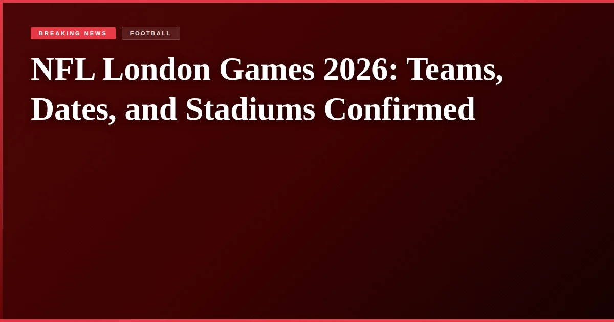 NFL London Games 2026: Teams, Dates, and Stadiums Confirmed