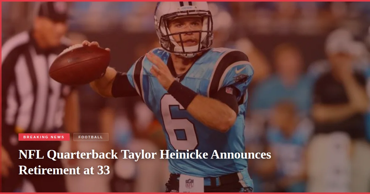 NFL Quarterback Taylor Heinicke Announces Retirement at 33