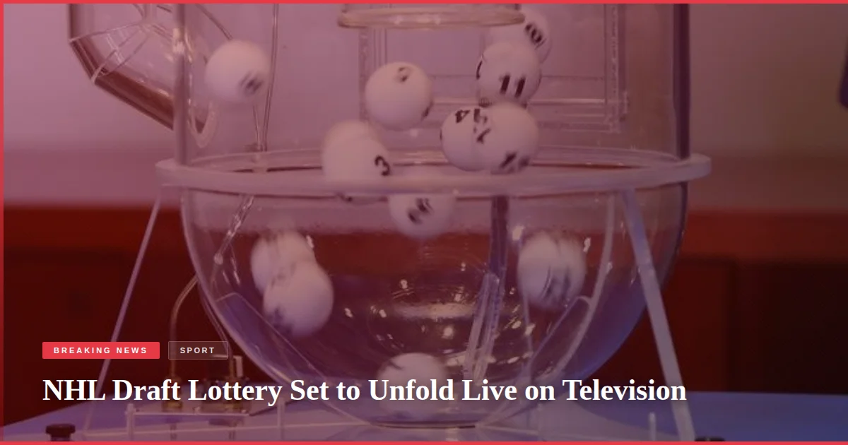 NHL Draft Lottery Set to Unfold Live on Television