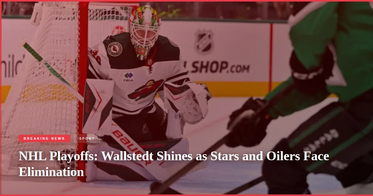 NHL Playoffs: Wallstedt Shines as Stars and Oilers Face Elimination