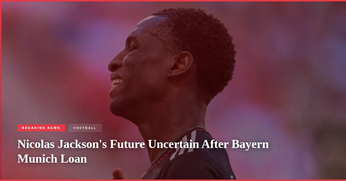Nicolas Jackson's Future Uncertain After Bayern Munich Loan