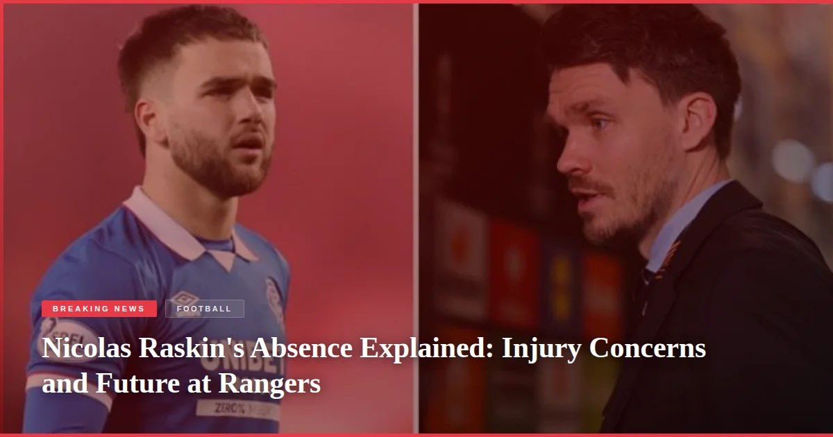Nicolas Raskin's Absence Explained: Injury Concerns and Future at Rangers