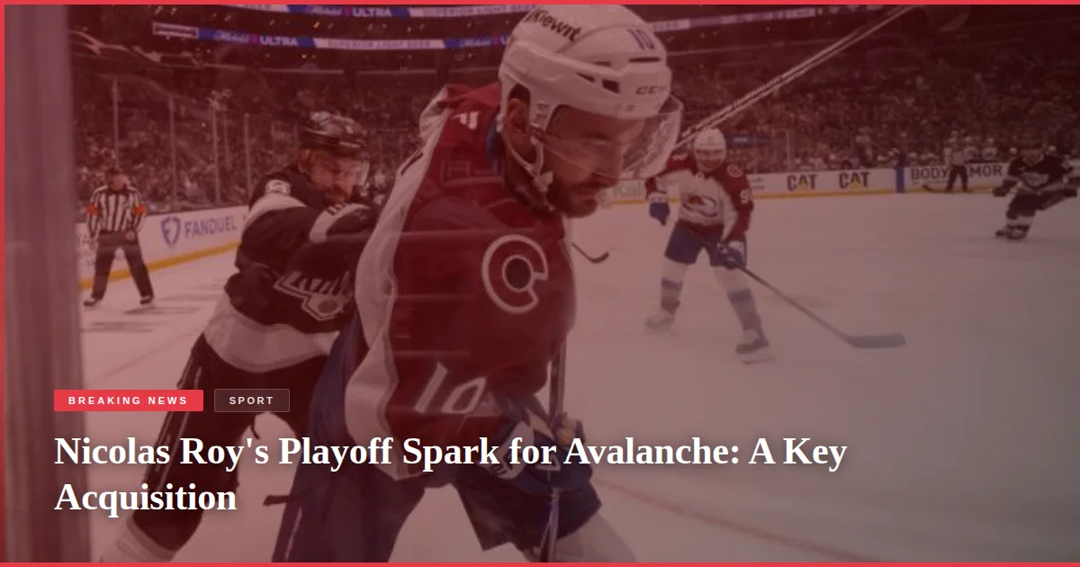 Nicolas Roy's Playoff Spark for Avalanche: A Key Acquisition
