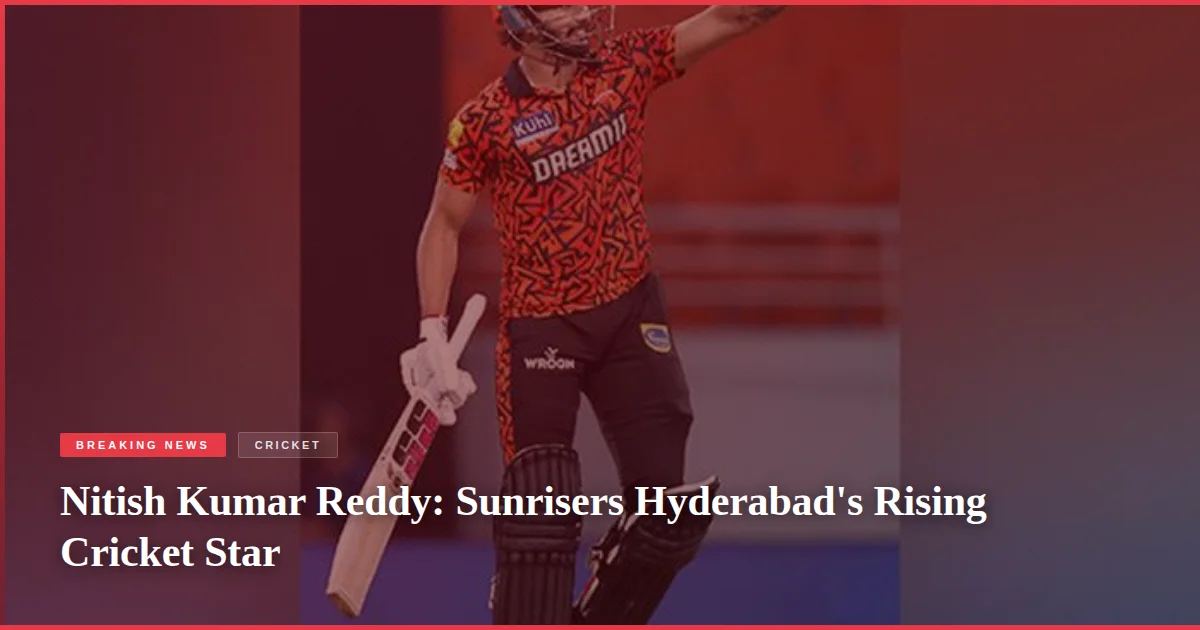 Nitish Kumar Reddy: Sunrisers Hyderabad's Rising Cricket Star